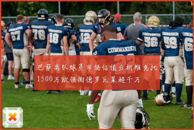 巴萨离队球员市场估值分析维克托1500万欧领衔德罗瓦莱超千万