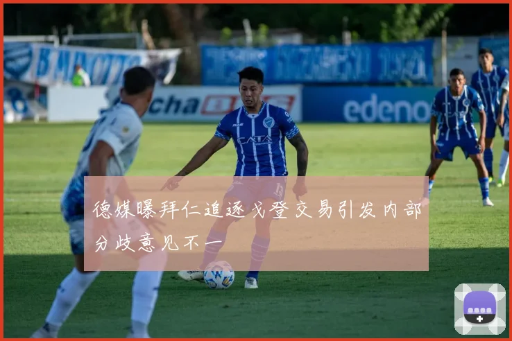 德媒曝拜仁追逐戈登交易引发内部分歧意见不一
